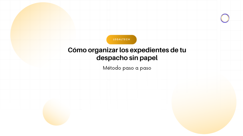 Hero header for a legaltech article: 'Cómo organizar los expedientes de tu despacho sin papel' with subtitle 'Método paso a paso', orange LEGALTECH badge, pale gradient circles in the background