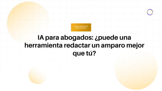 Encabezado del artículo: 'IA para abogados: ¿puede una herramienta redactar un amparo mejor que tú?' con fondo de círculos gradient y sello naranja 'INTELIGENCIA ARTIFICIAL'.