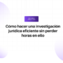 Encabezado principal en español: 'Cómo hacer una investigación jurídica eficiente sin perder horas en ello', con un botón 'Mejores prácticas' encima.