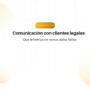 Banner informativo en español: título 'Comunicación con clientes legales' y subtítulo 'Qué información nunca debe faltar', con un sello amarillo 'Tecnología Legal' y círculos difusos en el fondo.